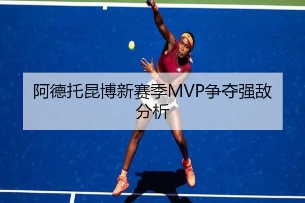 阿德托昆博新赛季MVP争夺强敌分析
